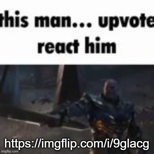 upvote him | https://imgflip.com/i/9glacg | image tagged in upvote him | made w/ Imgflip meme maker