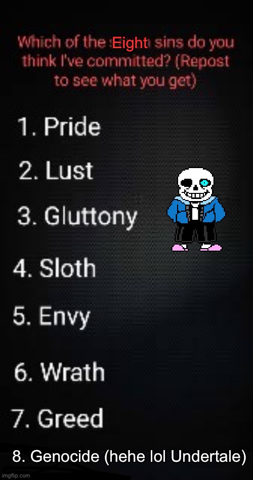 I must settle the score for the bad time he gave me | Eight; 8. Genocide (hehe lol Undertale) | image tagged in sans undertale,seven deadly sins | made w/ Imgflip meme maker