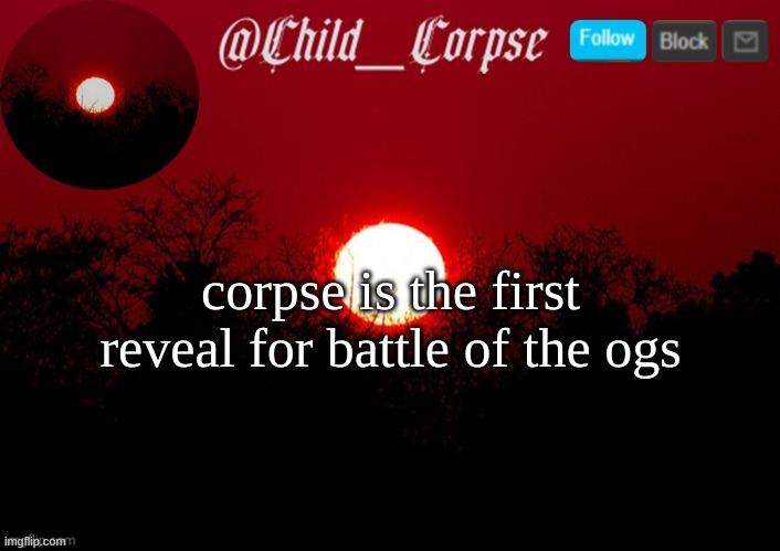 Child_Corpse announcement template | corpse is the first reveal for battle of the ogs | image tagged in child_corpse announcement template | made w/ Imgflip meme maker