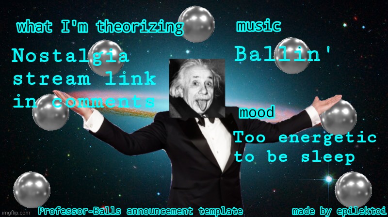 Professor Balls announcement | Ballin'; Nostalgia stream link in comments; Too energetic to be sleep | image tagged in professor balls announcement | made w/ Imgflip meme maker