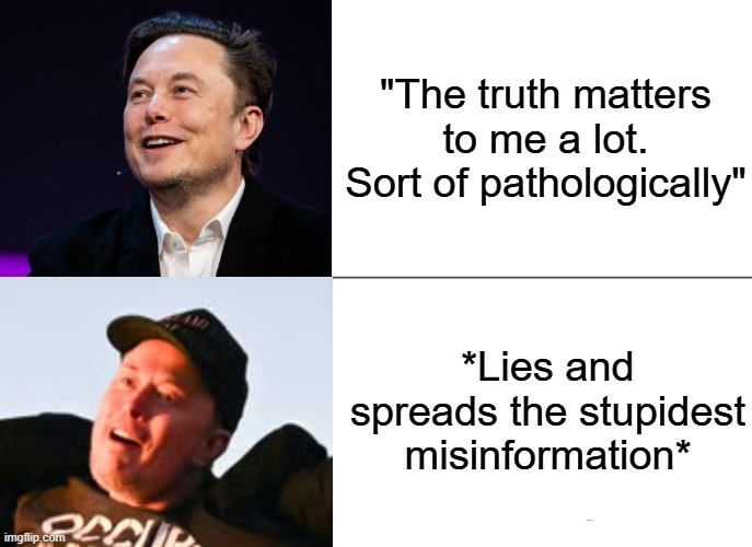 Does Elon really care about truth? | "The truth matters to me a lot. Sort of pathologically"; *Lies and spreads the stupidest misinformation* | image tagged in memes,tuxedo winnie the pooh | made w/ Imgflip meme maker