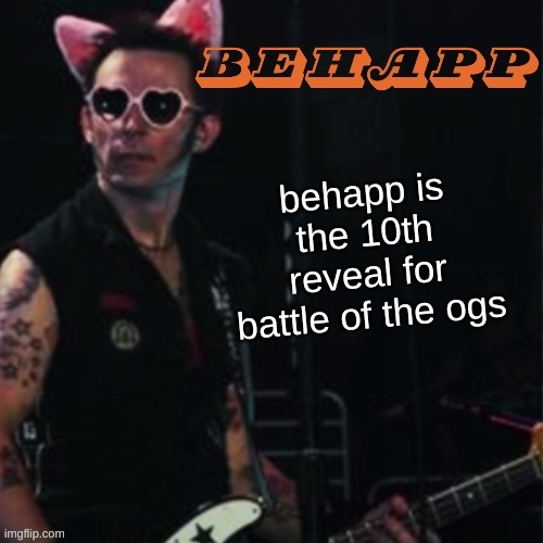 Behapp | behapp is the 10th reveal for battle of the ogs | image tagged in behapp | made w/ Imgflip meme maker