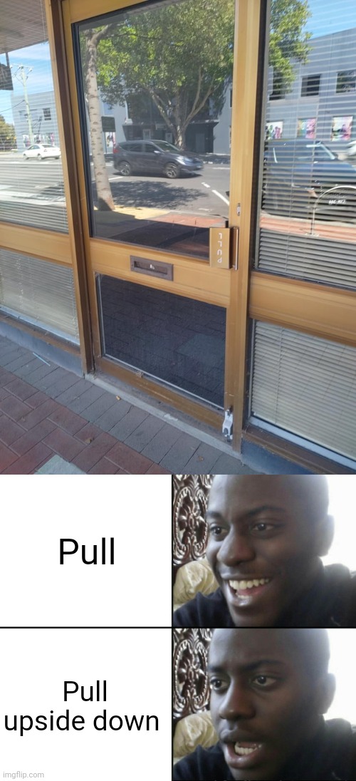 Pull upside down | Pull; Pull upside down | image tagged in happy / shock,pull,you had one job,memes,doors,door | made w/ Imgflip meme maker