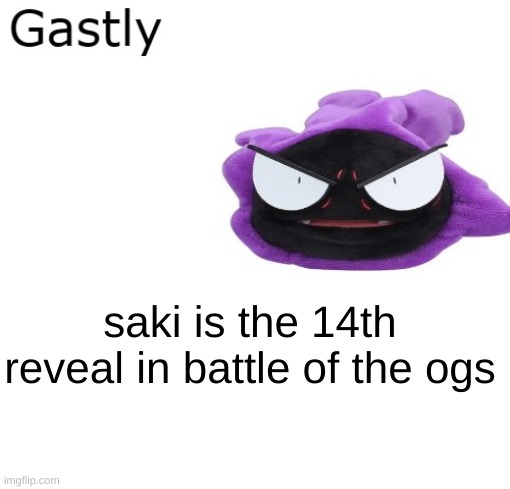 Gastly | saki is the 14th reveal in battle of the ogs | image tagged in gastly | made w/ Imgflip meme maker