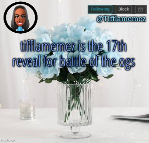 Tifflamemez light blue roses announcement template | tifflamemez is the 17th reveal for battle of the ogs | image tagged in tifflamemez light blue roses announcement template | made w/ Imgflip meme maker