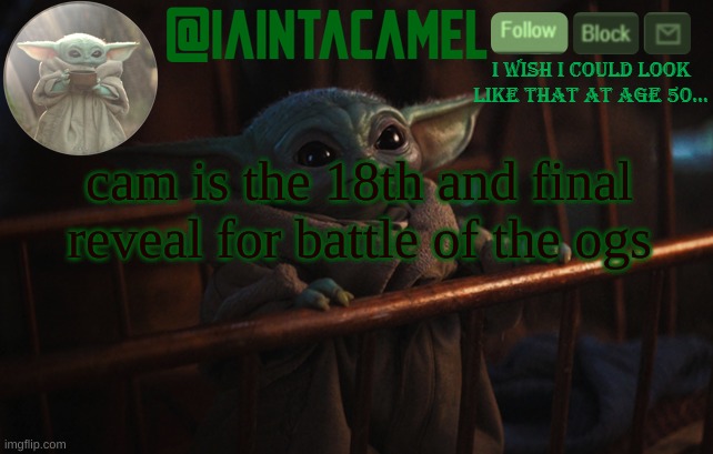 iaintacamel | cam is the 18th and final reveal for battle of the ogs | image tagged in iaintacamel | made w/ Imgflip meme maker