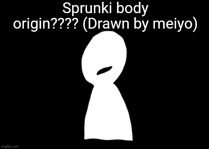 Sprunki body origin???? (Drawn by meiyo) | made w/ Imgflip meme maker