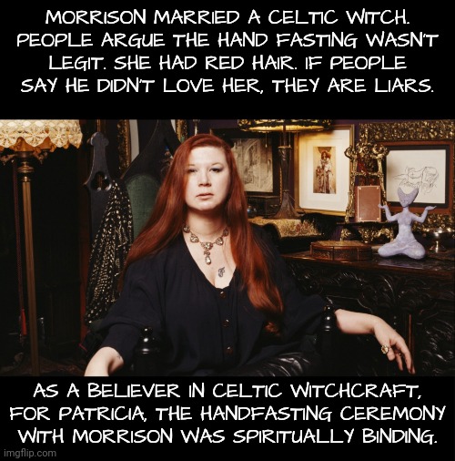 MORRISON MARRIED A CELTIC WITCH. PEOPLE ARGUE THE HAND FASTING WASN'T LEGIT. SHE HAD RED HAIR. IF PEOPLE SAY HE DIDN'T LOVE HER, THEY ARE LI | made w/ Imgflip meme maker