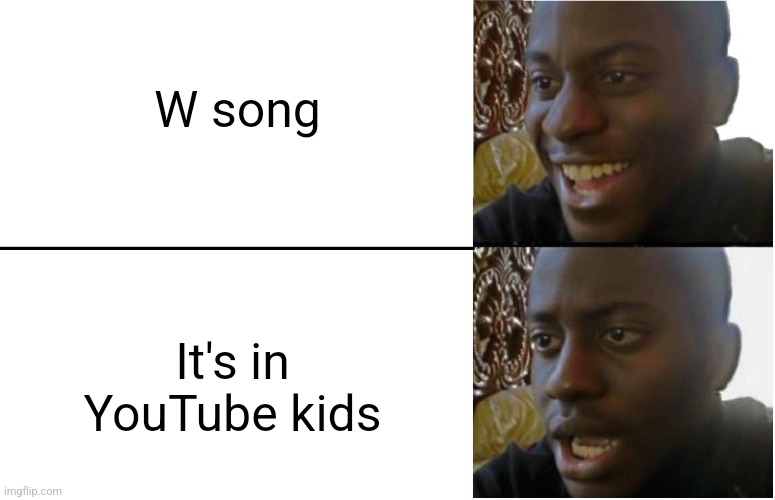 Can't check the song now | W song; It's in YouTube kids | image tagged in disappointed black guy | made w/ Imgflip meme maker