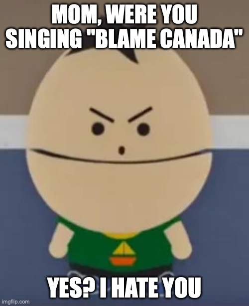 Ike mad at his mom because she sang blame Canada | MOM, WERE YOU SINGING "BLAME CANADA"; YES? I HATE YOU | image tagged in ike | made w/ Imgflip meme maker