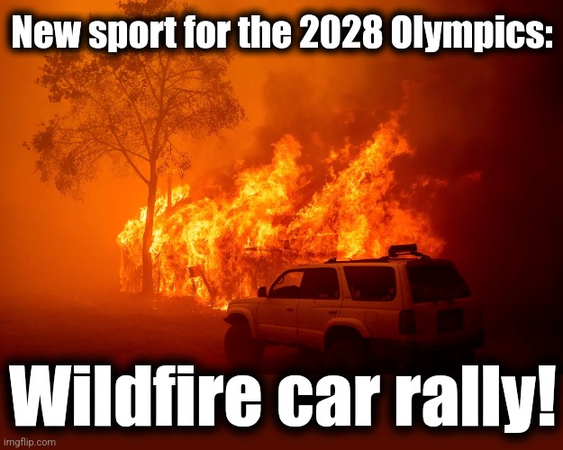 New sport for the 2028 Olympics: Wildfire car rally! | made w/ Imgflip meme maker