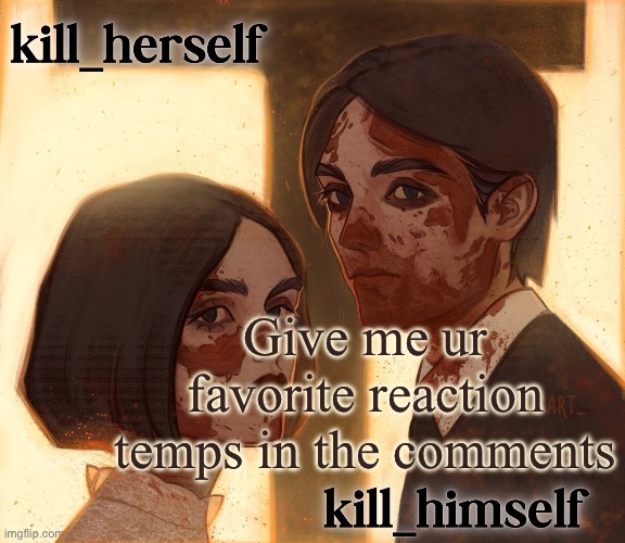 kill_herself and kill_himself shared temp | Give me ur favorite reaction temps in the comments | image tagged in kill_herself and kill_himself shared temp | made w/ Imgflip meme maker