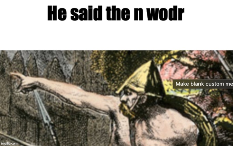 He said the n wodr | image tagged in he said the n wodr | made w/ Imgflip meme maker