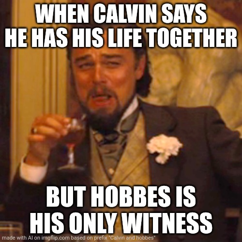 Best One From AI Meme Generator! | WHEN CALVIN SAYS HE HAS HIS LIFE TOGETHER; BUT HOBBES IS HIS ONLY WITNESS | image tagged in memes,laughing leo,calvin and hobbes | made w/ Imgflip meme maker