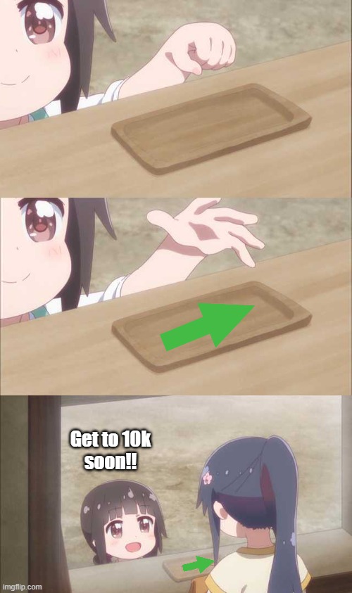 Anime girl buying | Get to 10k
soon!! | image tagged in anime girl buying | made w/ Imgflip meme maker