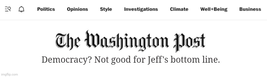 WaPo Slogan | Democracy? Not good for Jeff's bottom line. | image tagged in wapo slogan | made w/ Imgflip meme maker