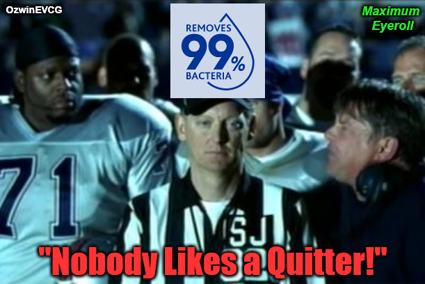 Maximum Eyeroll | Maximum 

Eyeroll; OzwinEVCG; "Nobody Likes a Quitter!" | image tagged in football referee ignoring screaming coach,germs,bacteria,quitters,winners,percentages | made w/ Imgflip meme maker