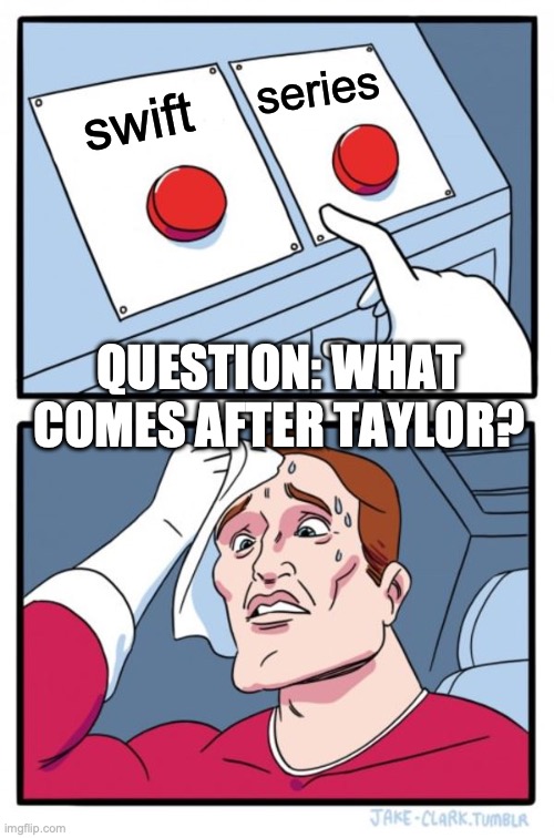 come on, the test isn't that hard... | series; swift; QUESTION: WHAT COMES AFTER TAYLOR? | image tagged in memes,two buttons,taylor swift,calculus,confusing,why | made w/ Imgflip meme maker