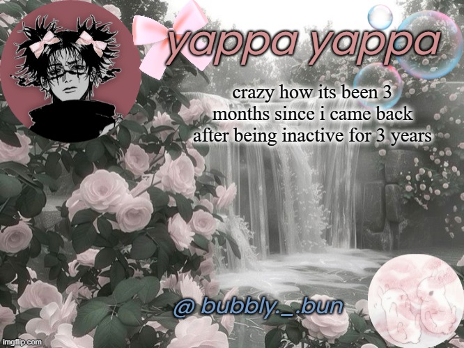gwa gwa | crazy how its been 3 months since i came back after being inactive for 3 years | image tagged in bubbly _ bun's temp | made w/ Imgflip meme maker