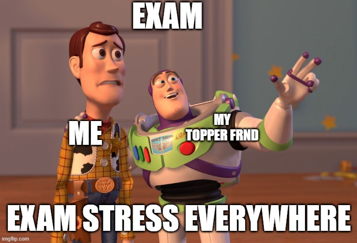 X, X Everywhere Meme | EXAM; MY TOPPER FRND; ME; EXAM STRESS EVERYWHERE | image tagged in memes,x x everywhere | made w/ Imgflip meme maker