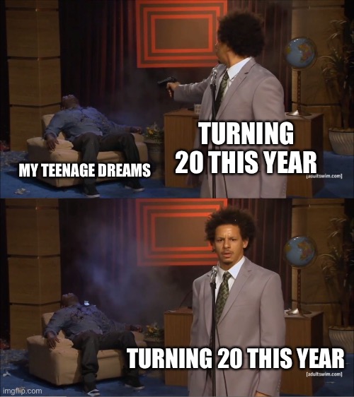 20 | TURNING 20 THIS YEAR; MY TEENAGE DREAMS; TURNING 20 THIS YEAR | image tagged in memes,who killed hannibal | made w/ Imgflip meme maker