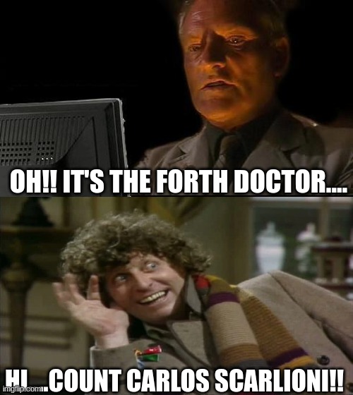 Hi,Count Carlos Scarlioni!!! | OH!! IT'S THE FORTH DOCTOR.... HI....COUNT CARLOS SCARLIONI!! | image tagged in memes,i'll just wait here,forth doctor,city of death,doctor who | made w/ Imgflip meme maker