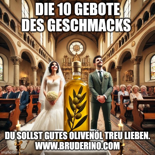 10 Gebote des Geschmacks | DIE 10 GEBOTE DES GESCHMACKS; DU SOLLST GUTES OLIVENÖL TREU LIEBEN.
WWW.BRUDERINO.COM | image tagged in memes | made w/ Imgflip meme maker