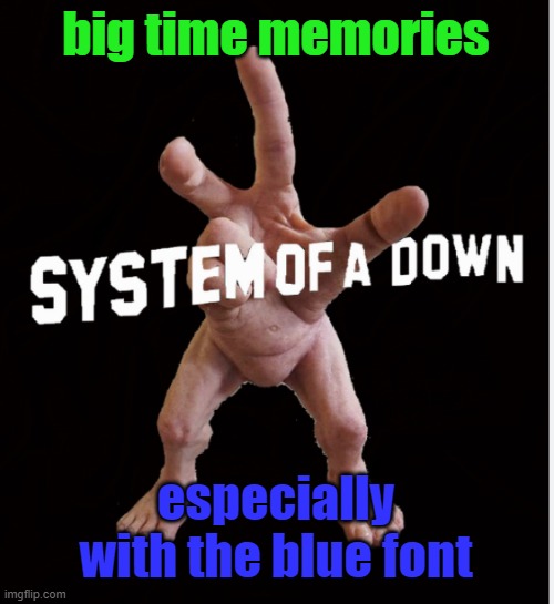 Hand creature | big time memories; especially with the blue font | image tagged in hand creature | made w/ Imgflip meme maker