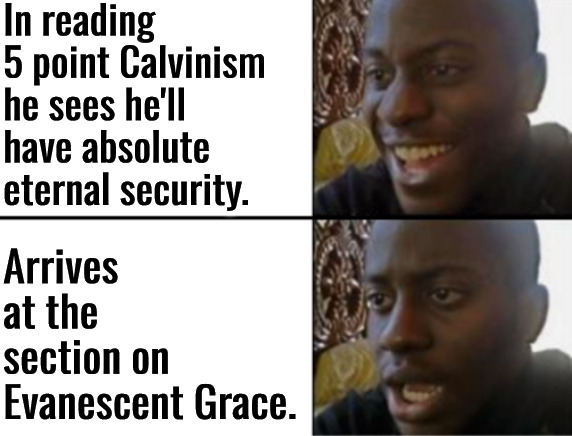 Yeah Not So Secure | In reading 5 point Calvinism he sees he'll have absolute eternal security. Arrives at the section on Evanescent Grace. | image tagged in oh yeah oh no,calvinism,arminian,molinism,reformed theology 5 point calvinist,demonic evanescent grace | made w/ Imgflip meme maker