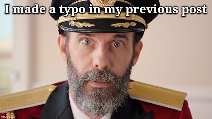 Captain Obvious Alarmed | I made a typo in my previous post | image tagged in typo,oh shit | made w/ Imgflip meme maker