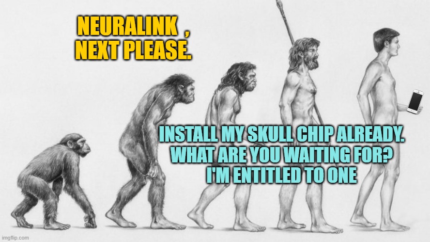 Darwin | NEURALINK  ,
NEXT PLEASE. INSTALL MY SKULL CHIP ALREADY.
WHAT ARE YOU WAITING FOR?
I'M ENTITLED TO ONE | image tagged in darwin | made w/ Imgflip meme maker