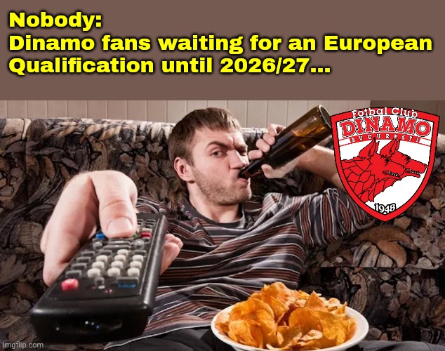 Dinamo fans be like | Nobody:
Dinamo fans waiting for an European Qualification until 2026/27... | image tagged in man with beer and chips watching tv at home,dinamo,romania,superliga,sports,memes | made w/ Imgflip meme maker