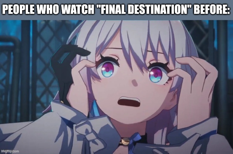 PEOPLE WHO WATCH "FINAL DESTINATION" BEFORE: | image tagged in match 7th scared | made w/ Imgflip meme maker