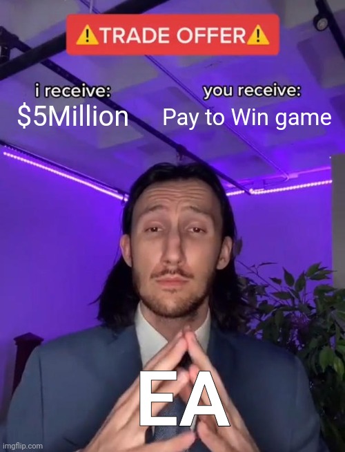 Trade Offer | Pay to Win game; $5Million; EA | image tagged in trade offer | made w/ Imgflip meme maker