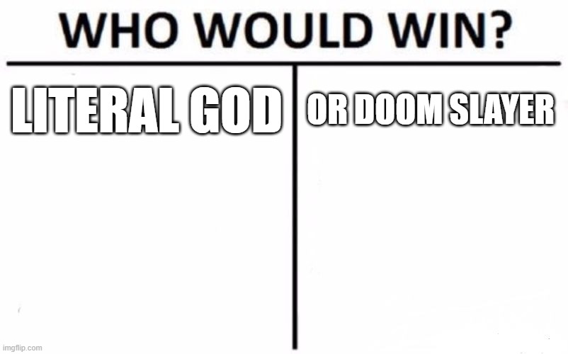 uhhhh | LITERAL GOD; OR DOOM SLAYER | image tagged in memes,who would win | made w/ Imgflip meme maker