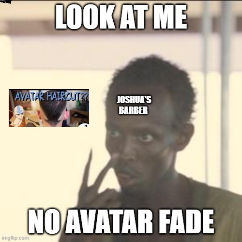 joshua's barber aint taking it no more | LOOK AT ME; JOSHUA'S BARBER; NO AVATAR FADE | image tagged in memes,look at me | made w/ Imgflip meme maker