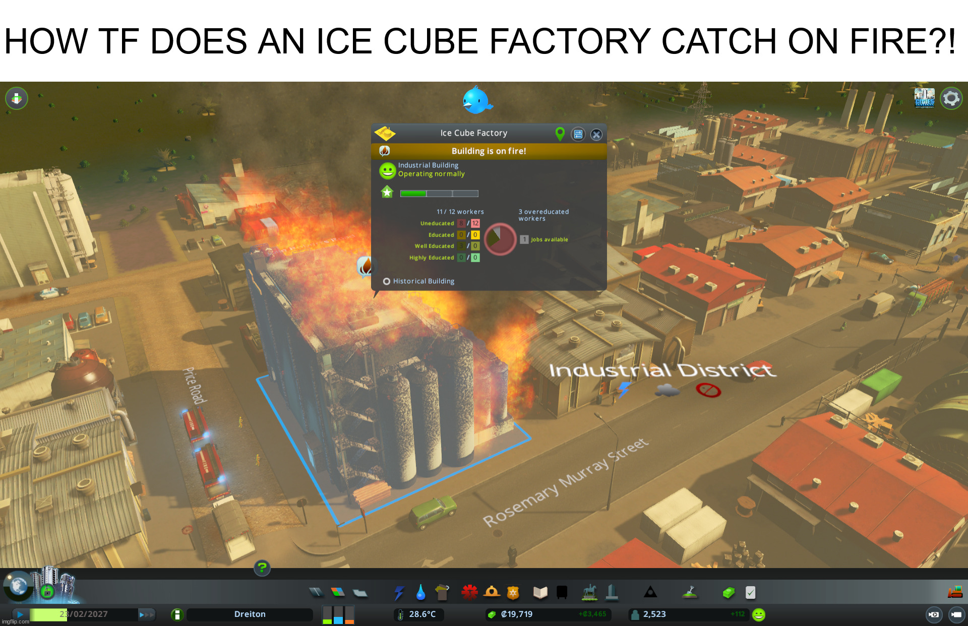 #perplexing #citiesskylines #chirpertagsarecringeinafunnyway | HOW TF DOES AN ICE CUBE FACTORY CATCH ON FIRE?! | image tagged in cities skylines,gaming,memes | made w/ Imgflip meme maker