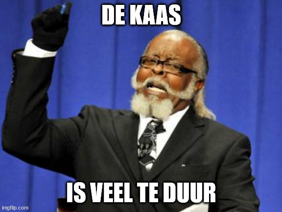 Too Damn High Meme | DE KAAS; IS VEEL TE DUUR | image tagged in memes,too damn high | made w/ Imgflip meme maker