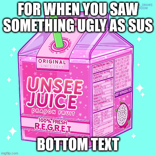 Unsee juice | FOR WHEN YOU SAW SOMETHING UGLY AS SUS; BOTTOM TEXT | image tagged in unsee juice | made w/ Imgflip meme maker