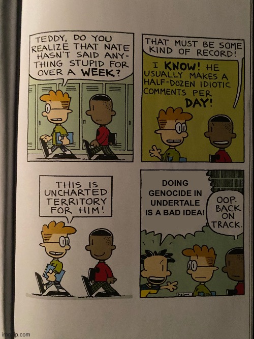 Nothing is a bad idea if you benefit from it. | DOING GENOCIDE IN UNDERTALE IS A BAD IDEA! | image tagged in big nate bad opinion,genocide,undertale | made w/ Imgflip meme maker