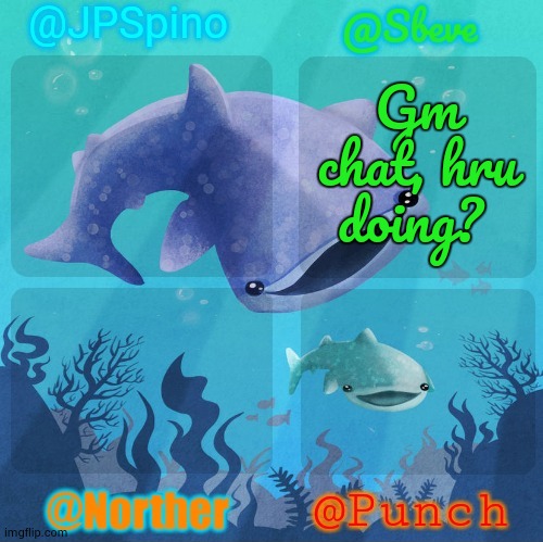 gm | Gm chat, hru doing? | image tagged in spino sbeve norther punch shared temp | made w/ Imgflip meme maker