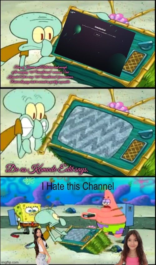 Patrick is Against 401 Unauthorized | Fans of Jasmine and Bella have had enough of the annoying “401 Unauthorized” nonsense. Use Komodo Edit to erase “401 Unauthorized” from existence. Restore this page back to normal as quickly as possible. Do as Komodo Edit says. | image tagged in i hate this channel,adorable,girls,sisters,pretty girl,instagram | made w/ Imgflip meme maker