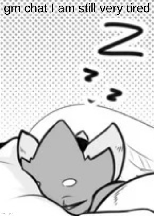 might draw some stuff today idk I wouldn't really have a good quality way of showing it | gm chat I am still very tired | made w/ Imgflip meme maker