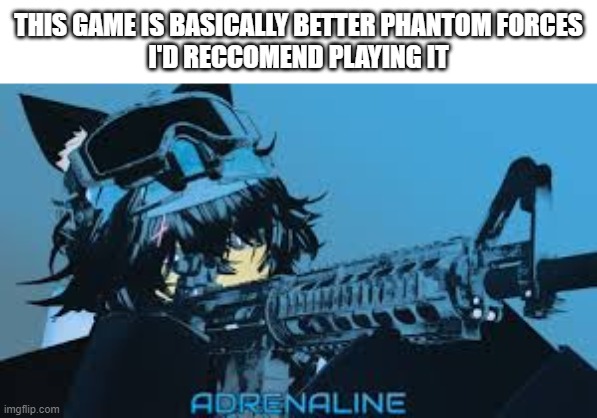 Ngl its goofy and really good. | THIS GAME IS BASICALLY BETTER PHANTOM FORCES
I'D RECCOMEND PLAYING IT | image tagged in roblox,game | made w/ Imgflip meme maker