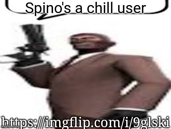 Tf2 spy | Spino's a chill user; https://imgflip.com/i/9glski | image tagged in tf2 spy,msmg,memes | made w/ Imgflip meme maker