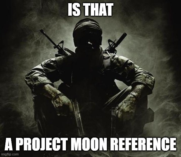 Is that [X]? | Black Ops | IS THAT A PROJECT MOON REFERENCE | image tagged in is that x black ops | made w/ Imgflip meme maker