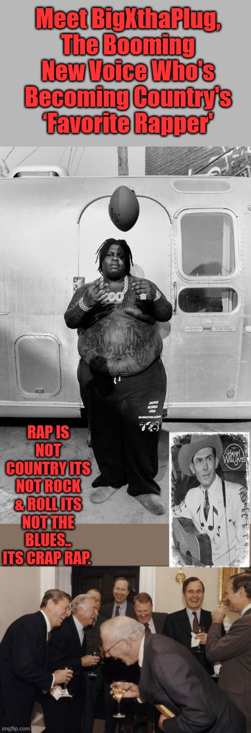 Hank would be proud..what have they done to country music. | Meet BigXthaPlug, The Booming New Voice Who's Becoming Country's ‘Favorite Rapper'; RAP IS NOT COUNTRY ITS NOT ROCK & ROLL ITS NOT THE BLUES.. ITS CRAP RAP. | image tagged in memes,laughing men in suits | made w/ Imgflip meme maker