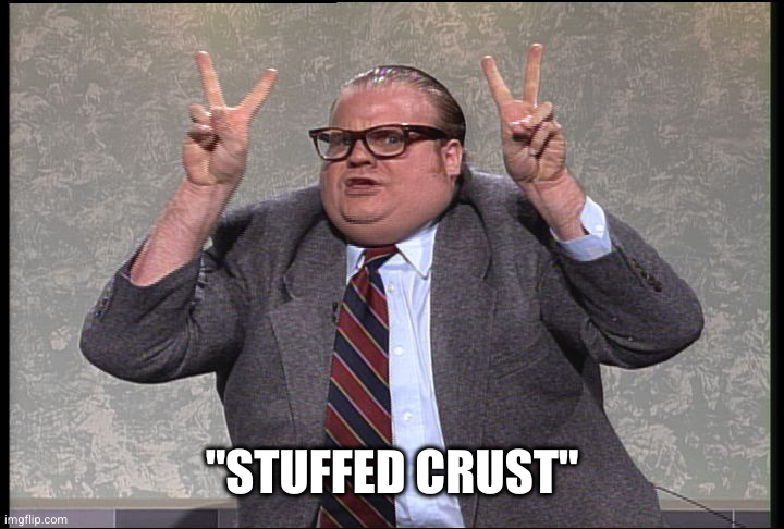 Chris Farley Quotes | "STUFFED CRUST" | image tagged in chris farley quotes | made w/ Imgflip meme maker