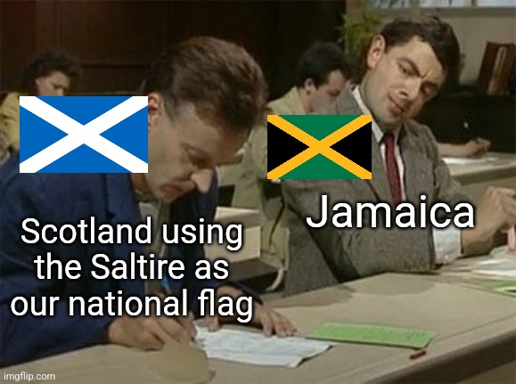 When we're so awesome that everyone copies us lmao | Jamaica; Scotland using the Saltire as our national flag | image tagged in mr bean copying | made w/ Imgflip meme maker