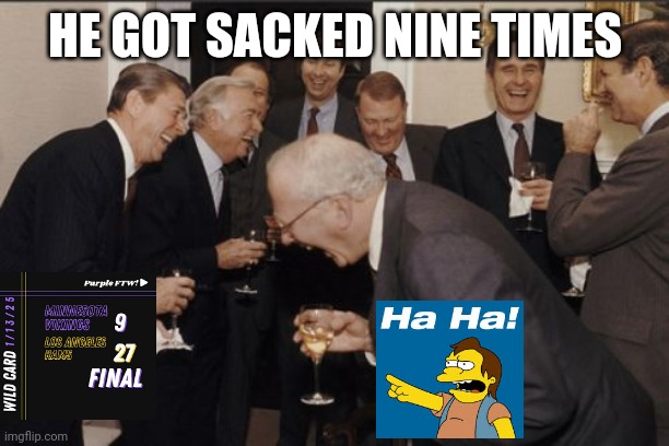 Final score | HE GOT SACKED NINE TIMES | image tagged in memes,laughing men in suits | made w/ Imgflip meme maker